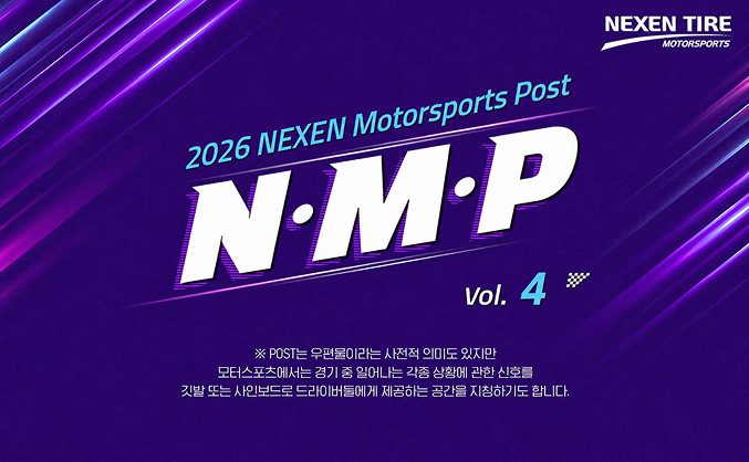 2026 NEXWN Motorsports Post N·M·P vol.4 ※ POST는 우편물이라는 사전적 의미도 있지만 모터스포츠에서는 경기 중 일어나는  각종 상황에 관한 신호를 깃발 또는 사인보드로 드라이버들에게 제공하는 공간을 치징하기도 합니다.